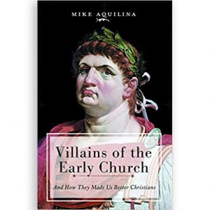 Villains of the Early Church: And How They Made Us Better Christians