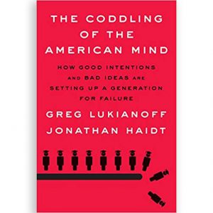 The Coddling of the American Mind: How Good Intentions and Bad Ideas Are Setting Up a Generation for Failure