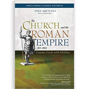 The Church and the Roman Empire (301–490): Constantine, Councils, and the Fall of Rome (Reclaiming Catholic History)