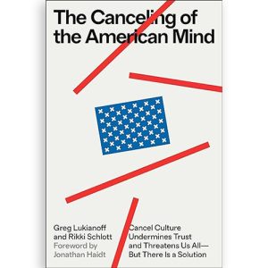 The Canceling of the American Mind: Cancel Culture Undermines Trust and Threatens Us All―But There Is a Solution